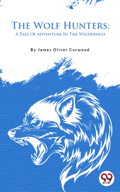 The Wolf Hunters: A Tale Of Adventure In The Wilderness