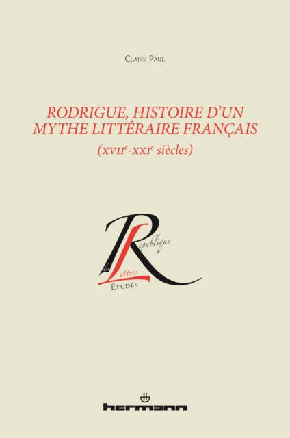Rodrigue, histoire d'un mythe littéraire français (XVIIe-XXIe siècles)
