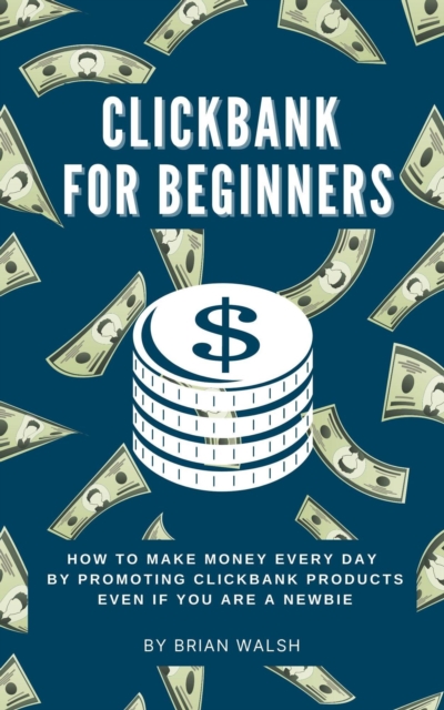 ClickBank for Beginners | How To Make Money Every Day By Promoting Clickbank  Products Even If You Are A Newbie