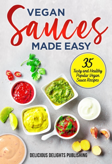 Vegan Sauces Made Easy: 35 Tasty and Healthy Popular Vegan Sauce Recipes