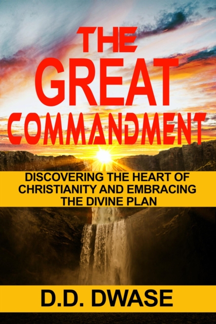 Great Commandment: Discovering The Heart of Christianity And Embracing The Divine Plan