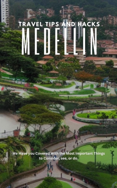 Medellin Travel Tips and Hacks: We Have you Covered With the Most Important Things to Consider, see, or do.