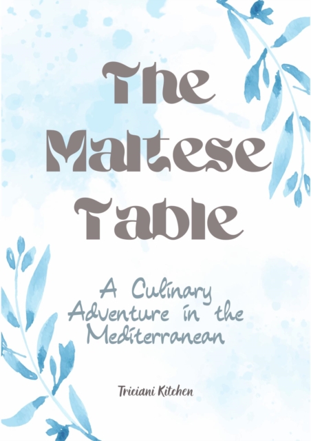 Maltese Table: A Culinary Adventure in the Mediterranean