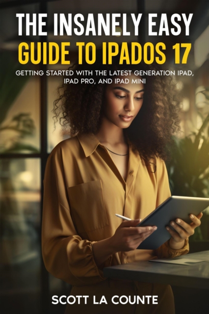 Insanely Easy Guide to iPadOS 17: Getting Started with the Latest Generation iPad, iPad pro, and iPad Mini