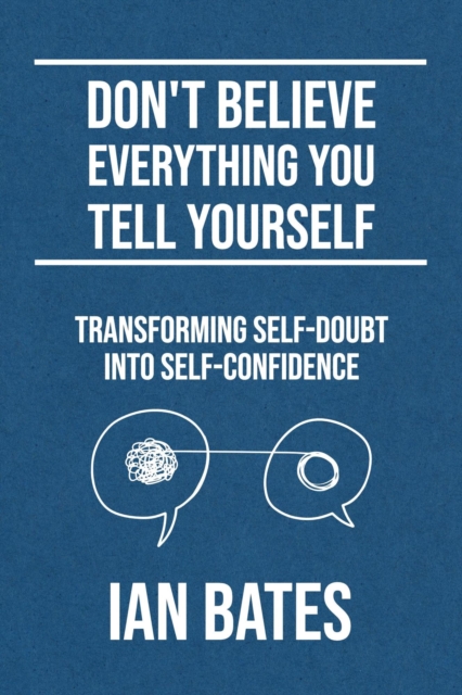 Don't Believe Everything You Tell Yourself: Transforming Self-Doubt Into Self-Confidence