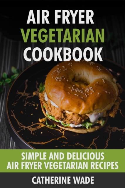 Air Fryer Vegetarian Cookbook: Simple & Delicious Air Fryer Vegetarian Recipes