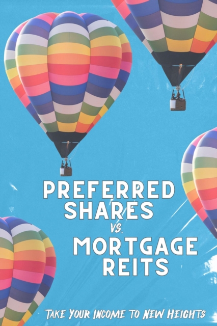 Preferred Shares vs. Mortgage REITs: Take You Income to New Heights