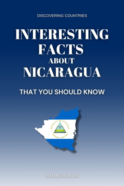 Interesting Facts About Nicaragua That You Should Know
