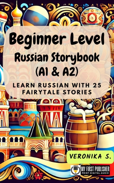 Beginner Level Russian Storybook (A1 & A2): Learn Russian with 25 Fairytale Stories