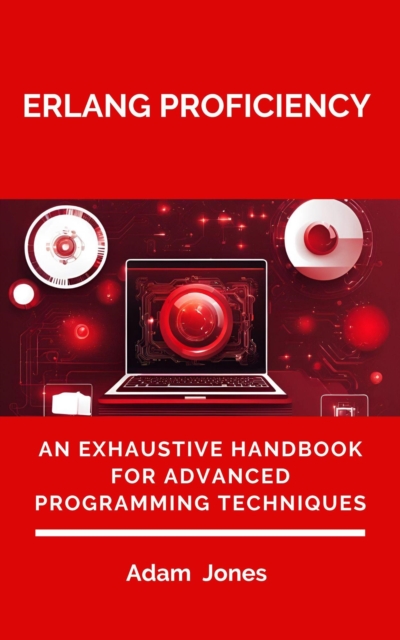Erlang Proficiency: An Exhaustive Handbook for Advanced Programming Techniques