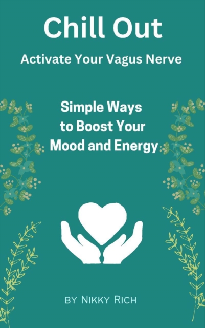 Chill Out Activate Your Vagus Nerve Simple Ways to Boost your Mood and Energy