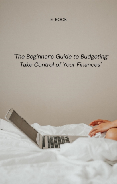 &quote;The Beginner's Guide to Budgeting: Take Control of Your Finances&quote;