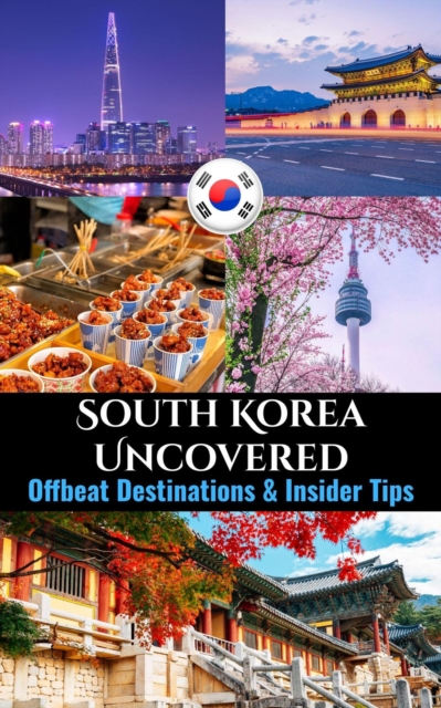 South Korea Uncovered : Offbeat Destinations & Insider Tips