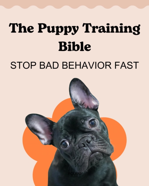 Puppy Training Bible: Stop Bad Behavior Fast