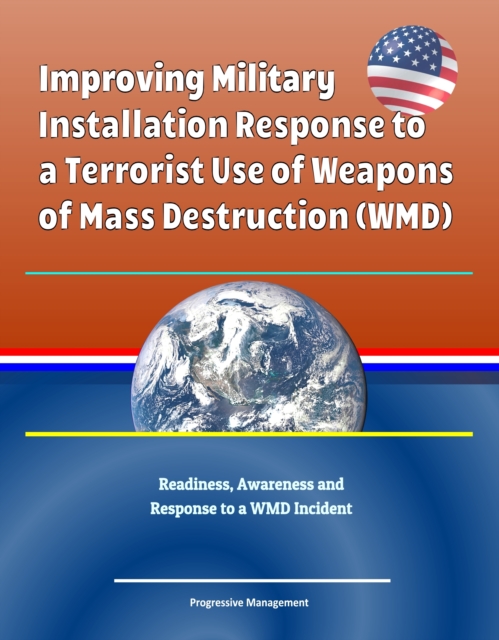 Improving Military Installation Response to a Terrorist Use of Weapons of Mass Destruction (WMD) - Readiness, Awareness and Response to a WMD Incident