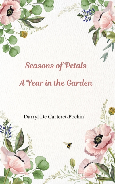 Seasons of Petals A Year in the Garden