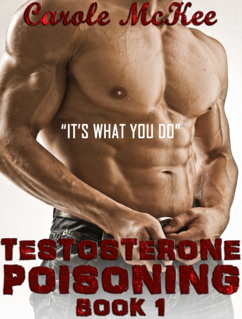 Testosterone Poisoning Book 1 &quote;It's what you do.&quote;