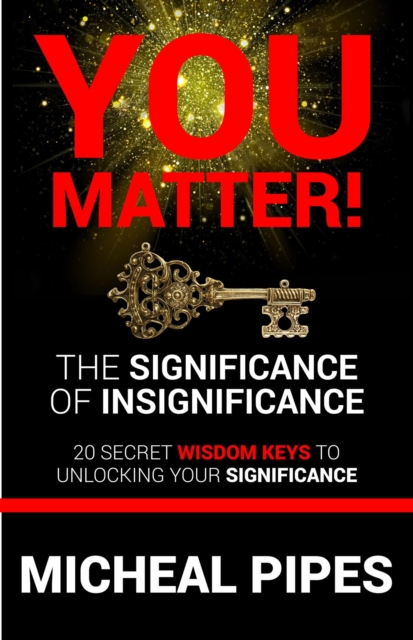 You Matter The Significance of Insignificance 20 Secret Wisdom Keys to Unlock Your Significance