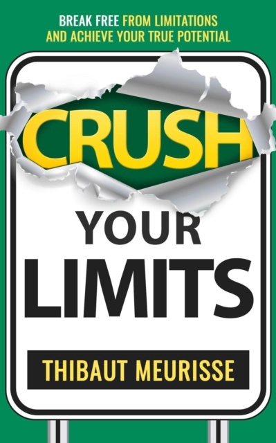 Crush Your Limits: Break Free From Mental Limitations and Achieve Your True Potential