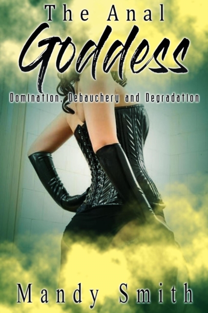 Anal Goddess: Domination, Debauchery and Degradation