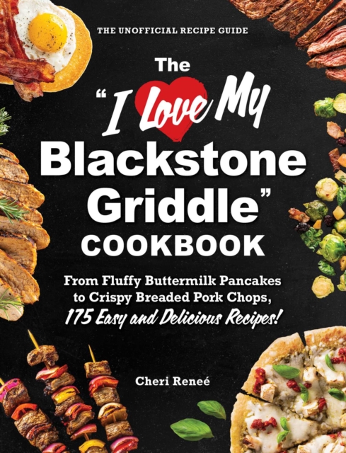 "e;I Love My Blackstone Griddle"e; Cookbook
