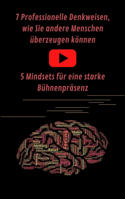 7 Professionelle Denkweisen, wie Sie andere Menschen überzeugen können & Eine starke Bühnenpräsenz für Ihren Auftritt