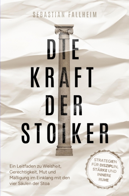 Die Kraft der Stoiker - Strategien für Disziplin, Stärke und innere Ruhe:
