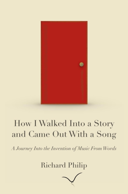 How I Walked Into a Story and Came Out With a Song: A Journey Into the Invention of Music From Words