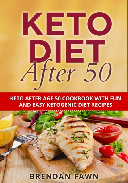 Keto Diet After 50, Keto After Age 50 Cookbook with Fun and Easy Ketogenic Diet Recipes