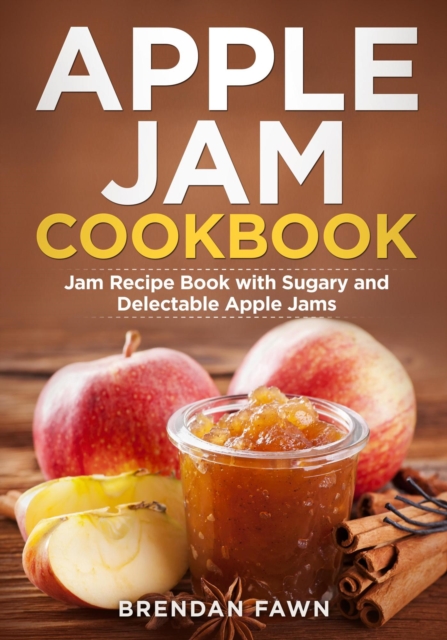 Apple Jam Cookbook, Jam Recipe Book with Sugary and Delectable Apple Jams