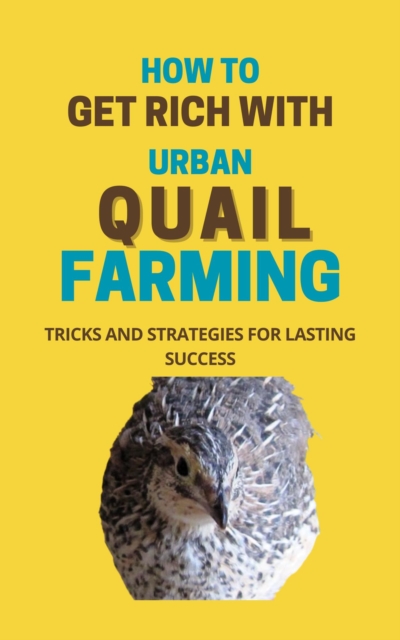 How To Get Rich With Urban Quail Farming: Tricks And Strategies For Lasting Success