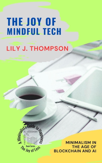 Joy of Mindful Tech:  Minimalism in the Age of Blockchain and AI