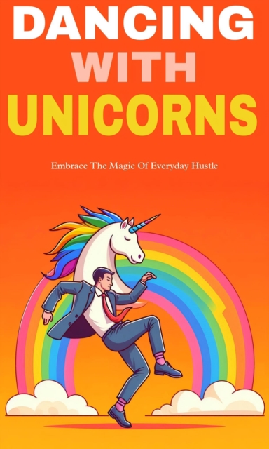 Dancing with unicorns: enhance the magic of everyday hustle