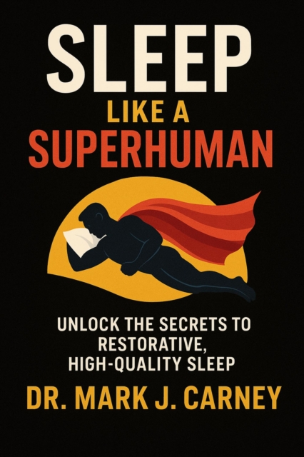 Sleep Like A Superhuman; Unlock The Secrets To Restorative, High-Quality Sleep