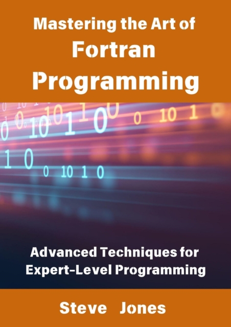 Mastering the Art of Fortran Programming: Advanced Techniques for Expert-Level Programming