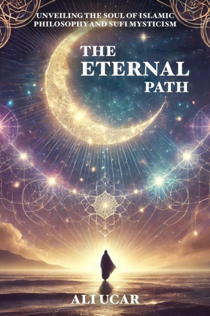 Eternal Path: Unveiling the Soul of Islamic Philosophy and Sufi Mysticism