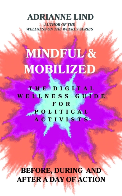 Mindful and Mobilized - The Digital Wellness Guide for Political Activists