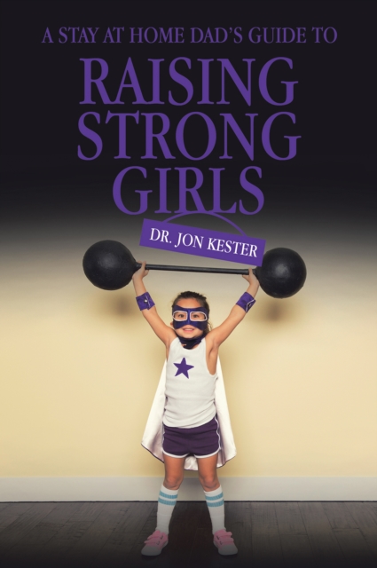 Stay at Home Dad's Guide to Raising Strong Girls
