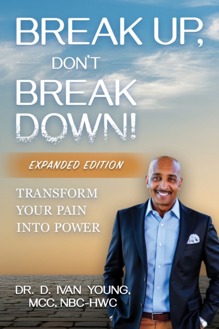 Break Up, Don't Break Down!: Transform Your Pain into Power