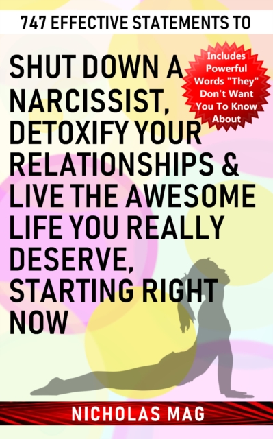 747 Effective Statements to Shut down a Narcissist, Detoxify Your Relationships & Live the Awesome Life You Really Deserve, Starting Right Now