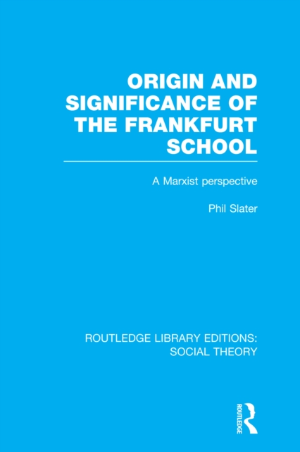Origin and Significance of the Frankfurt School (RLE Social Theory)