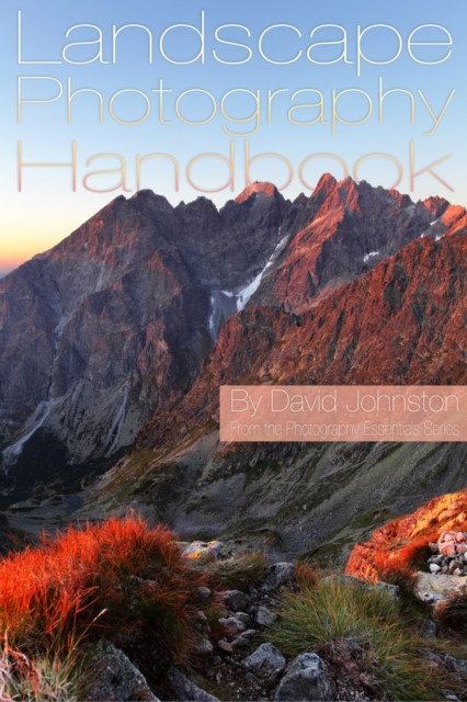 Landscape Photography Handbook: Your Guide to Taking Better Landscape Photographs