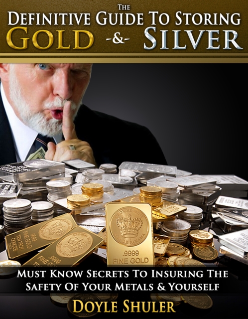 Definitive Guide To Storing Gold & Silver: Must Know Secrets To Insuring The Safety Of Your Metals & Yourself