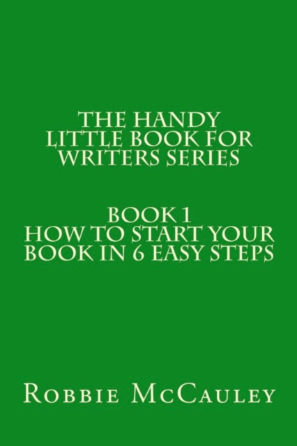 Handy Little Book for Writers Series. Book 1. How to Write your Book in 6 Easy Steps