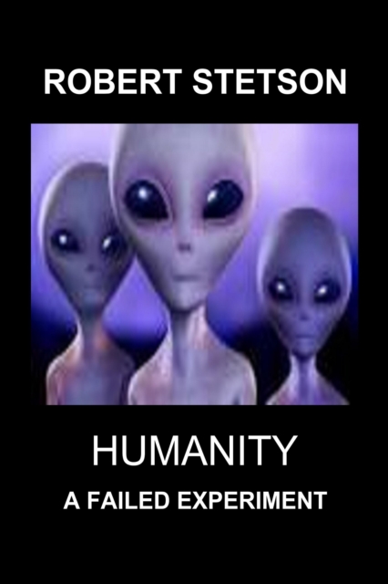 Humanity, a Failed Experiment