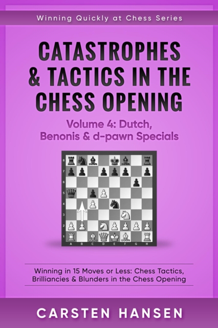 Catastrophes & Tactics in the Chess Opening - Volume 4: Dutch, Benonis and d-pawn Specials