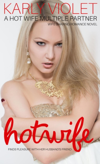 Hotwife Finds Pleasure With Her Husband's Friend - A Hot Wife Multiple Partner Wife Sharing Romance Novel