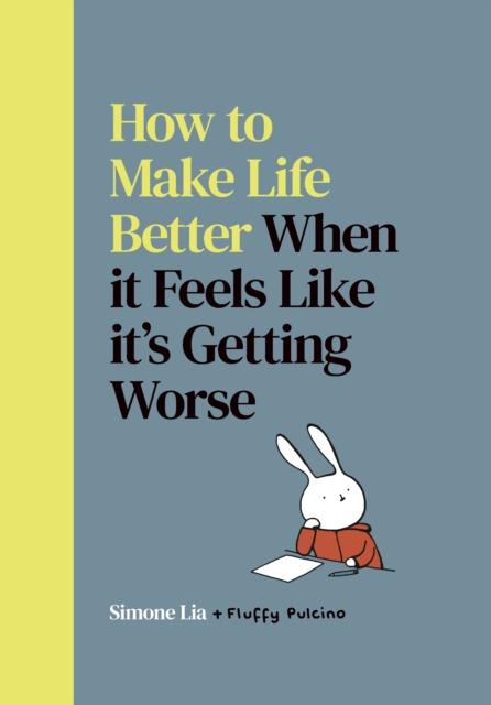 How to Make Life Better When it Feels Like it s Getting Worse
