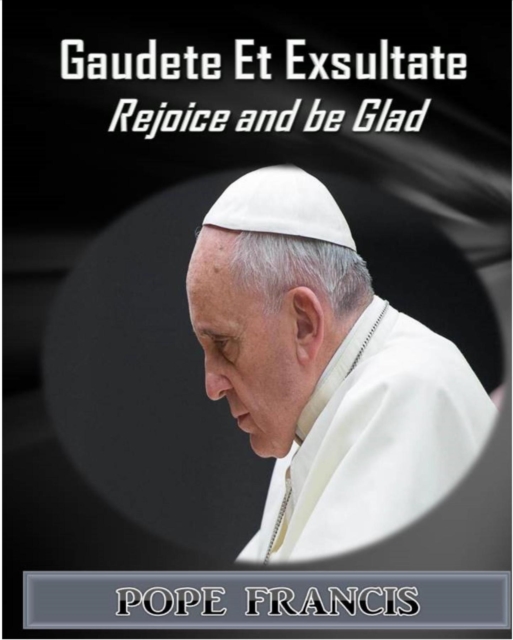 Gaudete et Exsultate--Rejoice and be Glad