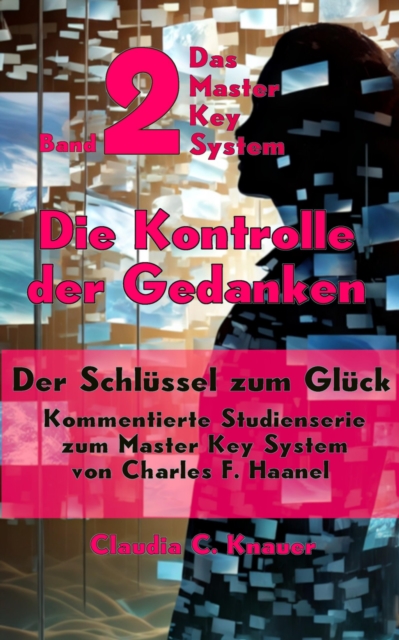 Das Master Key System - Der Schlussel zum Gluck. Band 2. Die Kontrolle der Gedanken